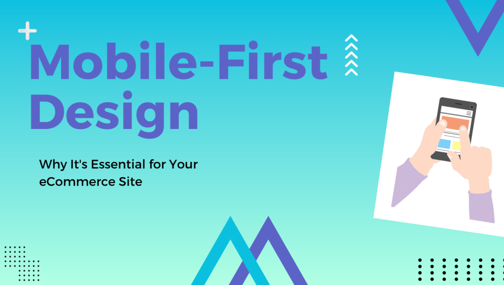 Mobile-First Design: Why It's Essential for Your eCommerce Site