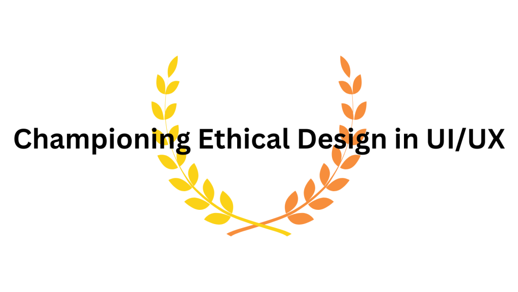 Championing Ethical Design in UIUX
