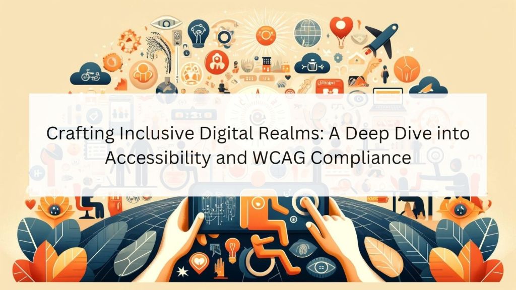 Crafting Inclusive Digital Realms A Deep Dive into Accessibility and WCAG Compliance